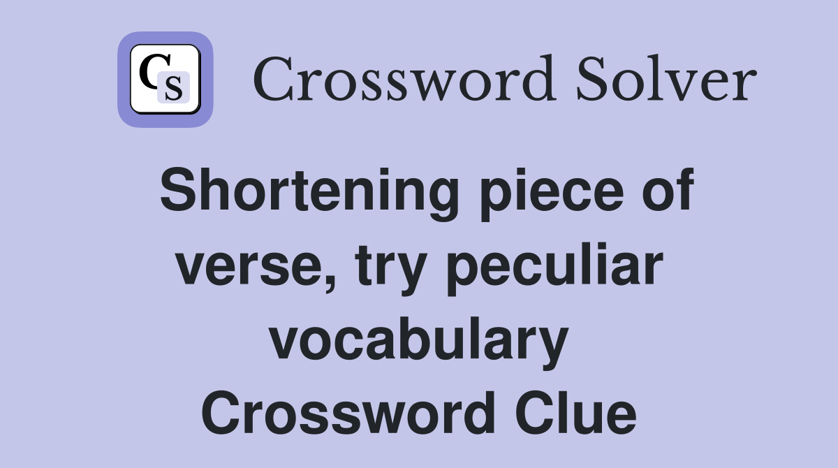 Shortening piece of verse, try peculiar vocabulary Crossword Clue